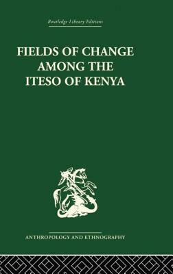 Fields of Change among the Iteso of Kenya by Ivan Karp