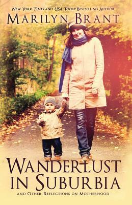 Wanderlust in Suburbia and Other Reflections on Motherhood by Marilyn Brant