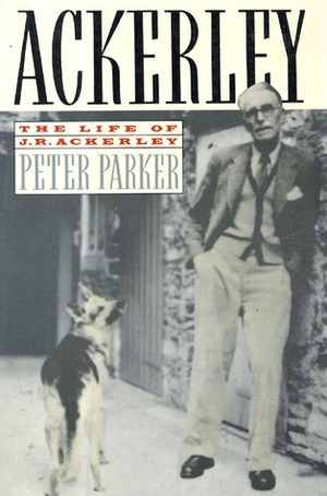 Ackerley: The Life ofJ.R. Ackerley by Peter Parker