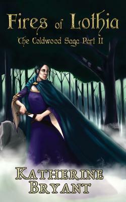 Fires of Lothia: The Coldwood Saga by Katherine Bryant
