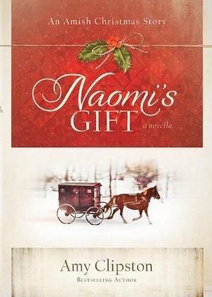 Naomi's Gift: An Amish Christmas Gift Novella by Amy Clipston, Amy Clipston