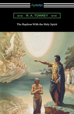 The Baptism With the Holy Spirit by R. a. Torrey