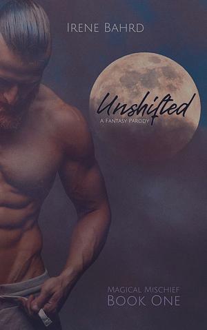 Unshifted: A Fantasy Parody by Irene Bahrd