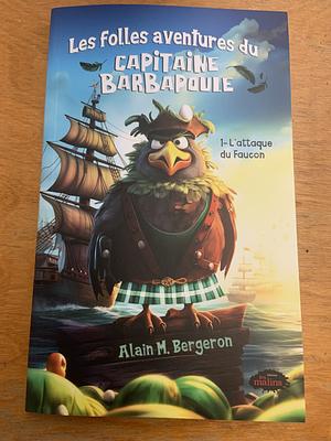 Les folles aventures du Capitaine Barbapoule: L'attaque du Faucon by Alain M. Bergeron