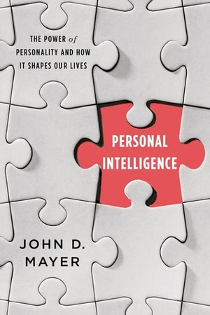 Personal Intelligence: The Power of Personality and How It Shapes Our Lives by John D. Mayer