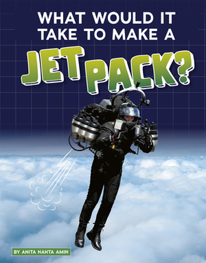 What Would It Take to Make a Jet Pack? by Anita Nahta Amin