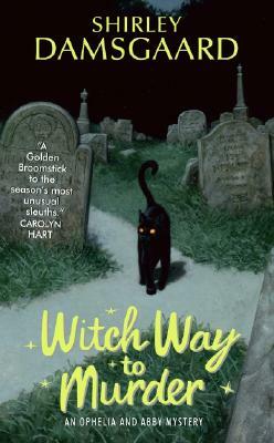 Witch Way to Murder: An Ophelia and Abby Mystery by Shirley Damsgaard