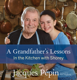 A Grandfather's Lessons: In the Kitchen with Shorey by Jacques Pépin