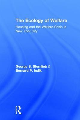 The Ecology of Welfare: Housing and the Welfare Crisis in New York City by George Sternlieb