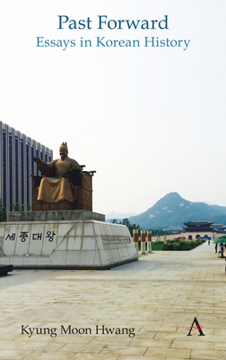 Past Forward: Essays in Korean History by Kyung Moon Hwang