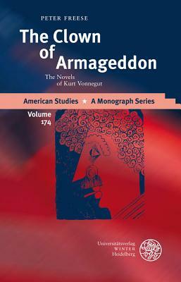 The Clown of Armageddon: The Novels of Kurt Vonnegut by Peter Freese
