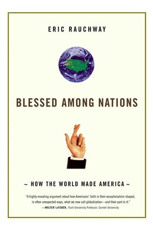 Blessed Among Nations: How the World Made America by Eric Rauchway
