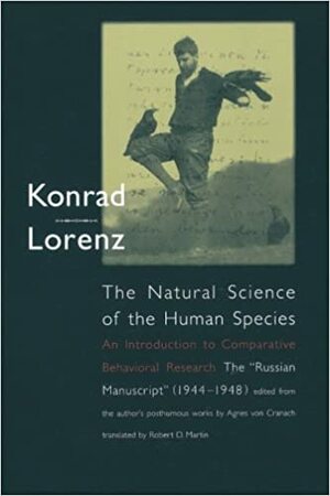 The Natural Science of the Human Species: An Introduction to Comparative Behavioral Research: The Russian Manuscript 1944-48 by Konrad Lorenz