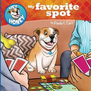 Hey Honey: My Favorite Spot by Paula I. Carr