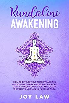 Kundalini awakening: how to develop your third eye abilities and positive energy and become a psychic empath through guided reiki and chakra unblocking meditations for beginners. by Joy Law