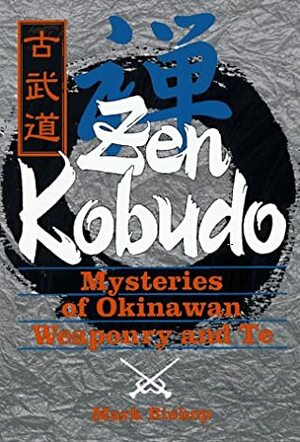 Zen Kobudo: Mysteries Of Okinawan Weaponry And Te by Mark Bishop