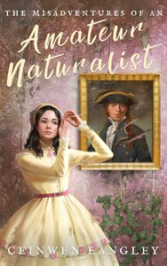 The Misadventures of an Amateur Naturalist by Ceinwen Langley