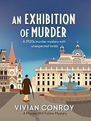 An Exhibition of Murder: A 1920s murder mystery with unexpected twists (Murder Will Follow Book 4) by Vivian Conroy