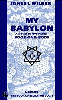 My Babylon - Book One: Body by James L. Wilber