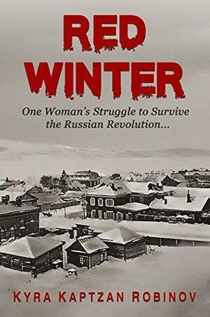 Red Winter: One Woman's Struggle to Survive the Russian Revolution by Kyra Robinov, Kyra Robinov