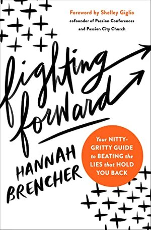 Fighting Forward: Your Nitty-Gritty Guide to Beating the Lies That Hold You Back by Hannah Brencher