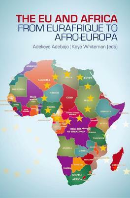 Eu and Africa: From Eurafrique to Afro-Europa by Kaye Whiteman, Adekeye Adebajo