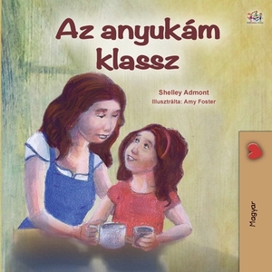 My Mom is Awesome (Hungarian Children's Book) by Kidkiddos Books, Shelley Admont