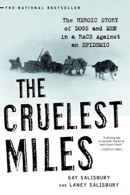 The Cruelest Miles: The Heroic Story of Dogs and Men in a Race Against an Epidemic by Laney Salisbury, Gay Salisbury
