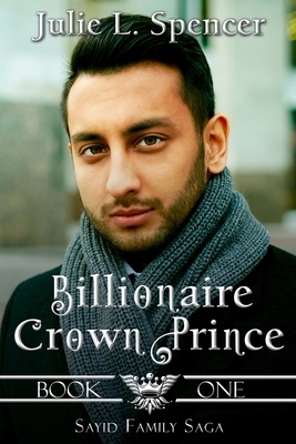 Billionaire Crown Prince: Three love stories, Two billionaires, and One contested crown. by Julie L. Spencer