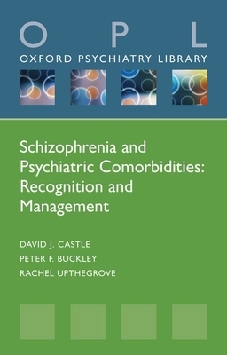 Schizophrenia and Psychiatric Comorbidities: Recognition Management by Rachel Upthegrove, Peter F. Buckley, David J. Castle