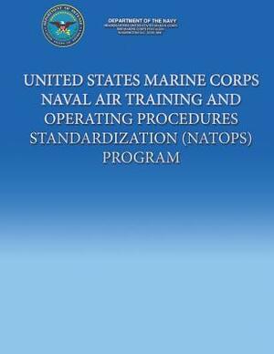 United States Marine Corps Naval Air Training And Operating Procedures Standardization (NATOPS) Program by Department Of the Navy