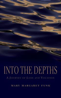 Into the Depths: A Journey of Loss and Vocation by Mary Margaret Funk