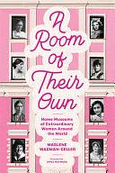 A Room of Their Own: Home Museums of Extraordinary Women Around the World by Marlene Wagman-Geller