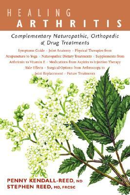 Healing Arthritis: Complementary Naturopathic, Orthopedic & Drug Treatments by Stephen Reed, Penny Kendall-Reed