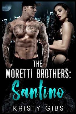 The Moretti Brothers: Santino by Kristy Gibs