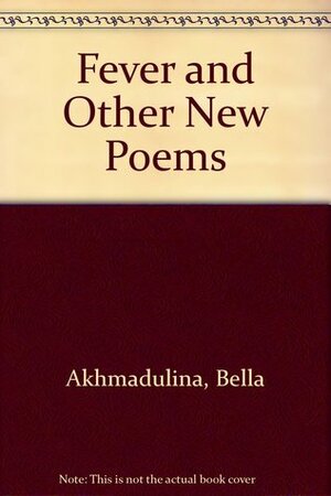 Fever and other new poems by Bella Akhmadulina