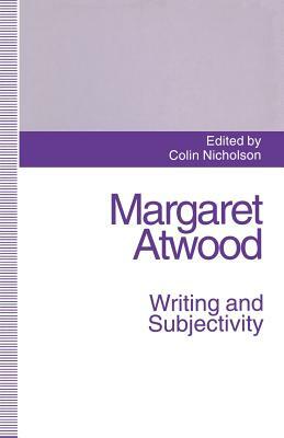 Margaret Atwood: Writing and Subjectivity: New Critical Essays by Colin Nicholson