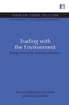 Trading with the Environment: Ecology, economics, institutions and policy by Carl Folke, Stefan Nystrom, Thomas Andersson