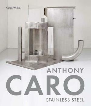 Anthony Caro: Stainless Steel by Karen Wilkin