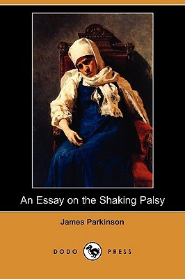 An Essay on the Shaking Palsy (Dodo Press) by James Parkinson