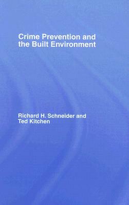 Crime Prevention and the Built Environment by Ted Kitchen, Richard H. Schneider