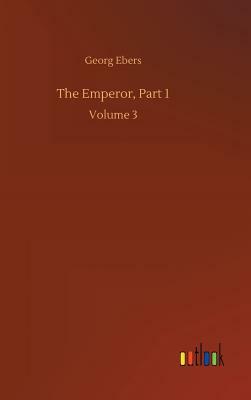 The Emperor, Part 1 by Georg Ebers