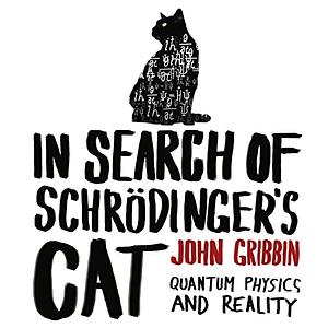 In Search of Schrodinger's Cat: Quantum Physics and Reality by John Gribbin