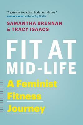 Fit at Mid-Life: A Feminist Fitness Journey by Tracy Isaacs, Samantha Brennan