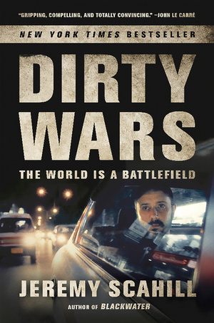 Dirty Wars: The World is a Battlefield by Jeremy Scahill