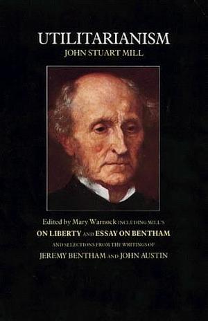 Utilitarianism / On Liberty / Essay on Bentham by Jeremy Bentham, Jeremy Bentham, John Austin