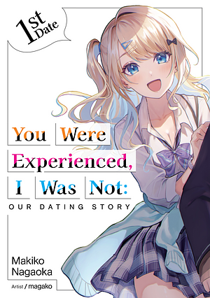 You Were Experienced, I Was Not: Our Dating Story 1st Date by Makiko Nagaoka