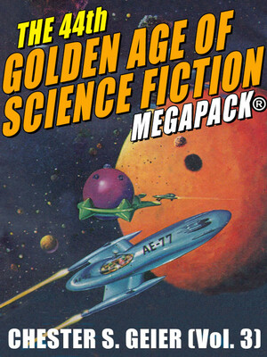 The 44th Golden Age of Science Fiction MEGAPACK: Chester S. Geier (Vol. 3) by Chester S. Geier