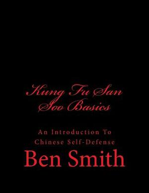 Kung Fu San Soo Basics: An Introduction To Chinese Self-Defense by Ben Smith