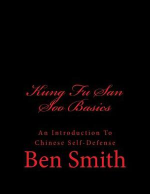 Kung Fu San Soo Basics: An Introduction To Chinese Self-Defense by Ben Smith